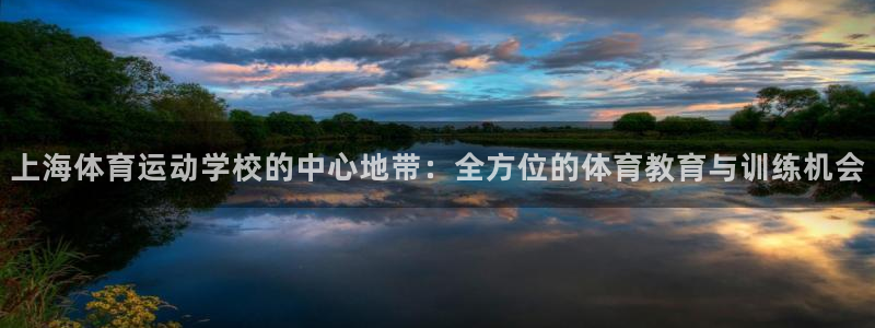 必一运动全站：上海体育运动学校的中心地带：全方位的体育教育与训练机会